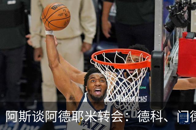 阿斯谈阿德耶米转会：德科、门德斯与弗里克联手促成的绝佳引援